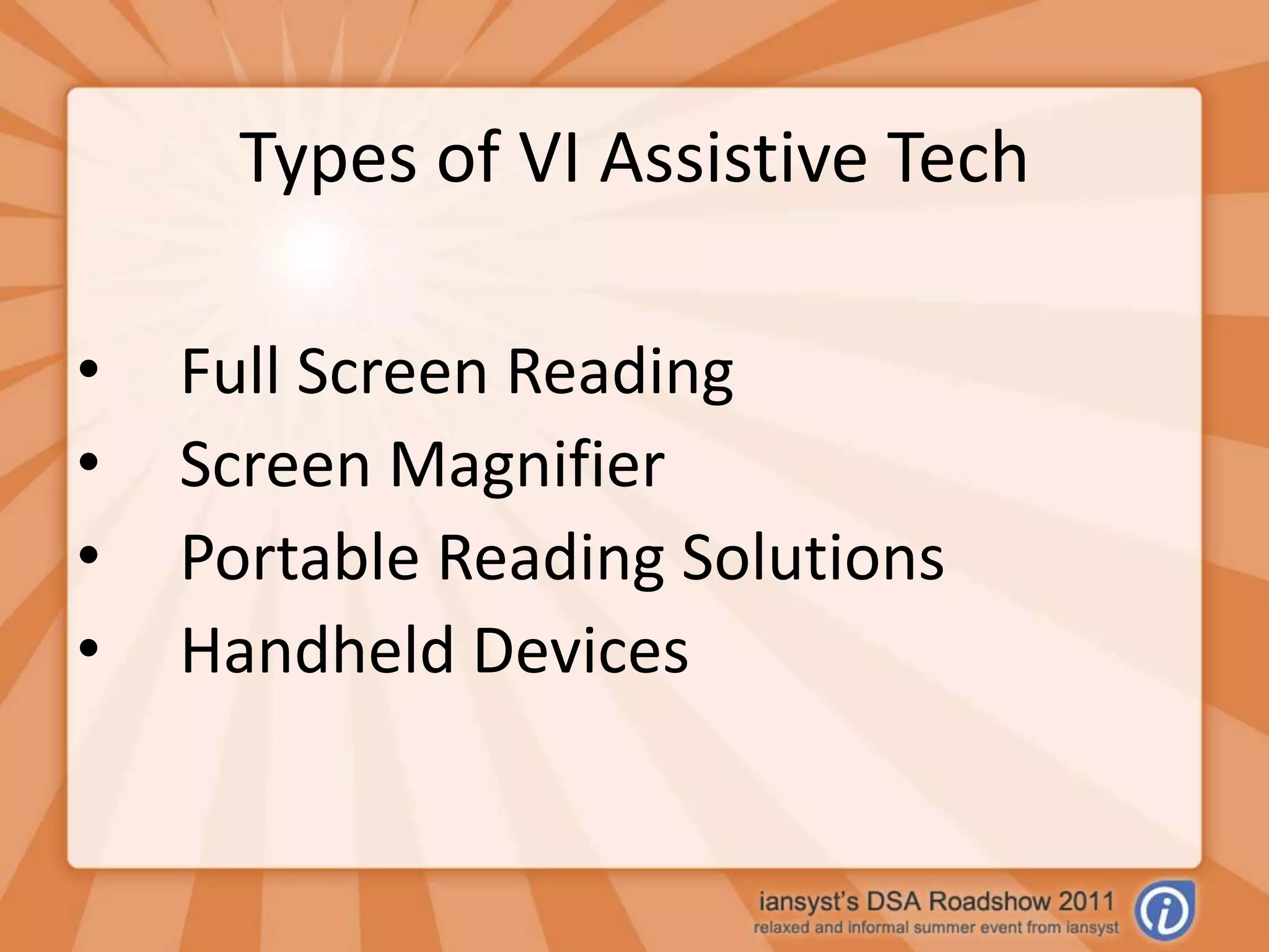 Types of VI Assistive TechFull Screen ReadingScreen MagnifierPortable Reading SolutionsHandheld Devices