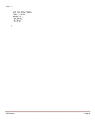 VI XU LY 2
SET_ADC_CHANNEL(0);
DELAY_US(10);
READ_ADC();
HEX_BCD();
HIENTHI();
}
}

DUY TUONG

trang 76

 
