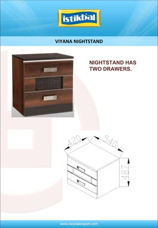 VIYANA NIGHTSTAND NIGHTSTAND HAS TWO DRAWERS.