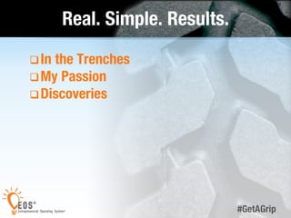 2 
#GetAGrip 
Real. Simple. Results. 
q In the Trenches 
q My Passion 
q Discoveries 
 