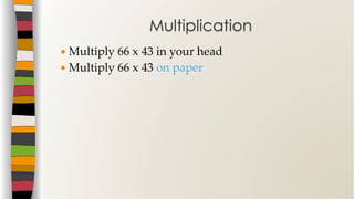   Multiply  66  x  43  in  your  head	
  Multiply  66  x  43  on  paper	
Multiplication
 