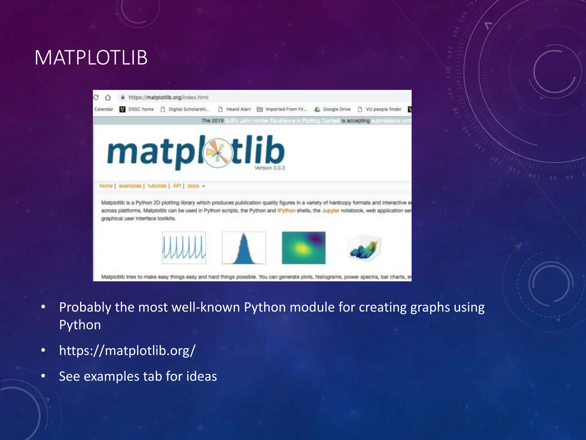 MATPLOTLIB • Probably the most well-known Python module for creating graphs using Python • https://matplotlib.org/ • See examples tab for ideas 