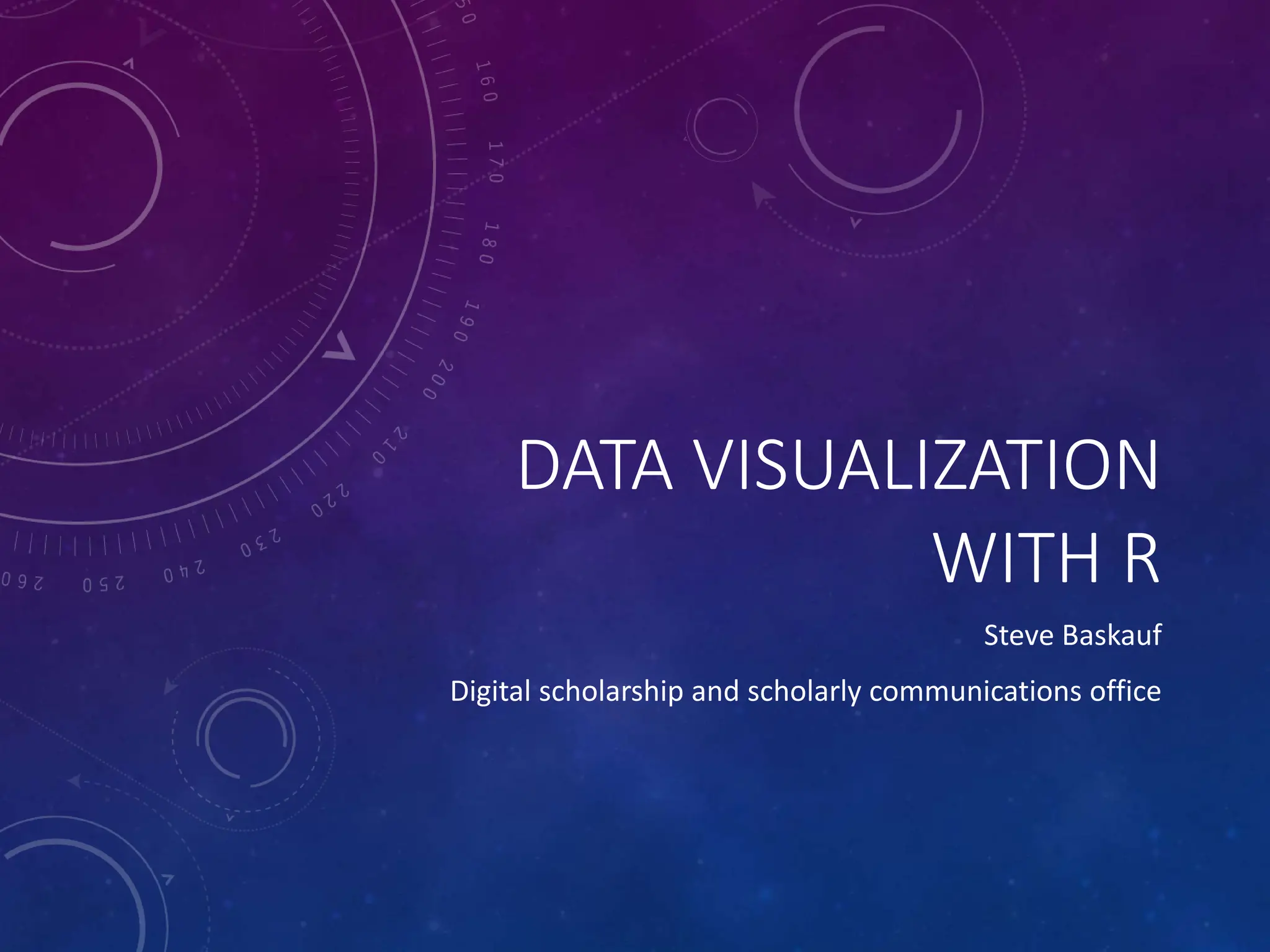 DATA VISUALIZATION WITH R Steve Baskauf Digital scholarship and scholarly communications office 