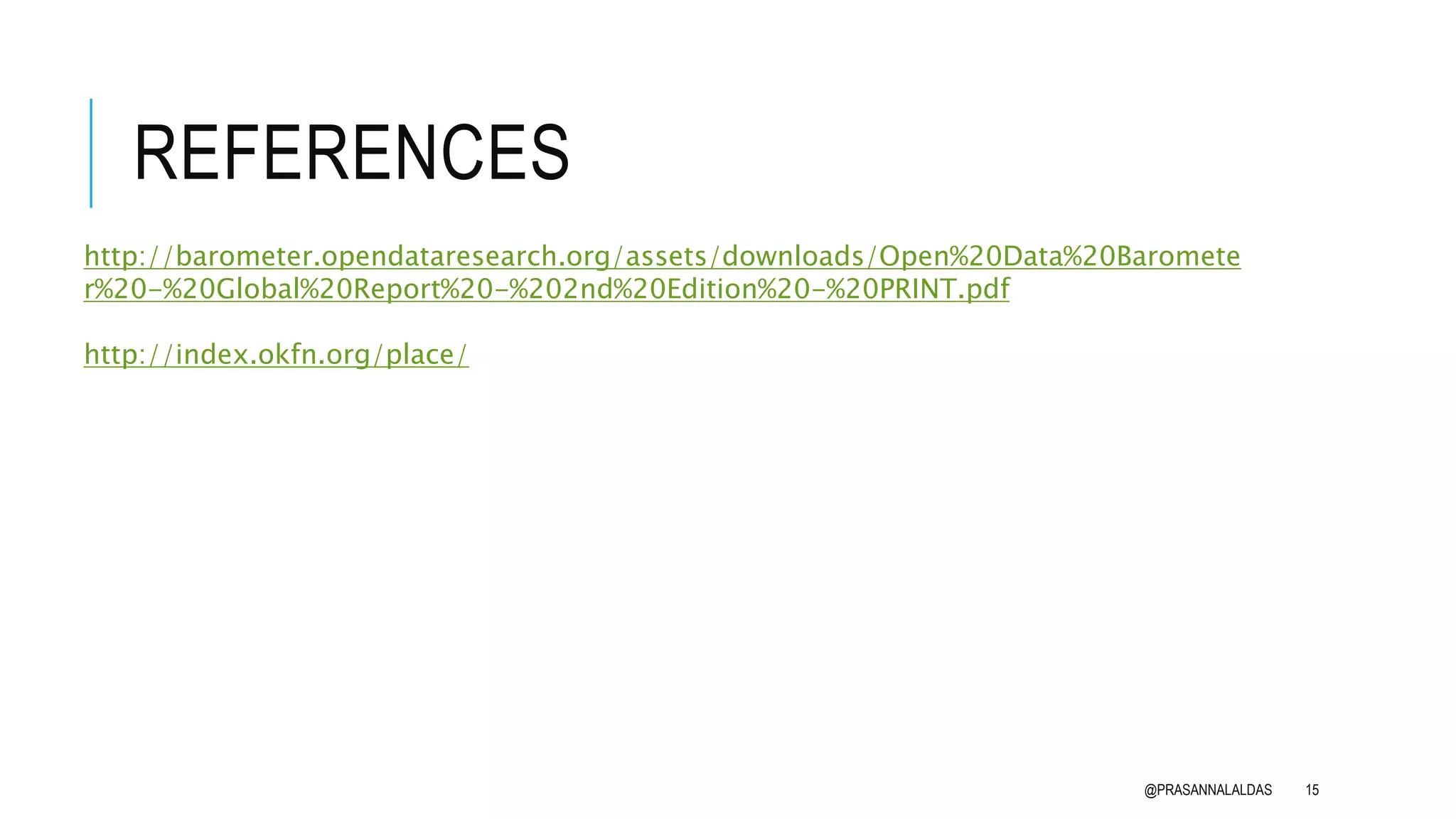 REFERENCES
@PRASANNALALDAS 15
http://barometer.opendataresearch.org/assets/downloads/Open%20Data%20Baromete
r%20-%20Global%20Report%20-%202nd%20Edition%20-%20PRINT.pdf
http://index.okfn.org/place/
 