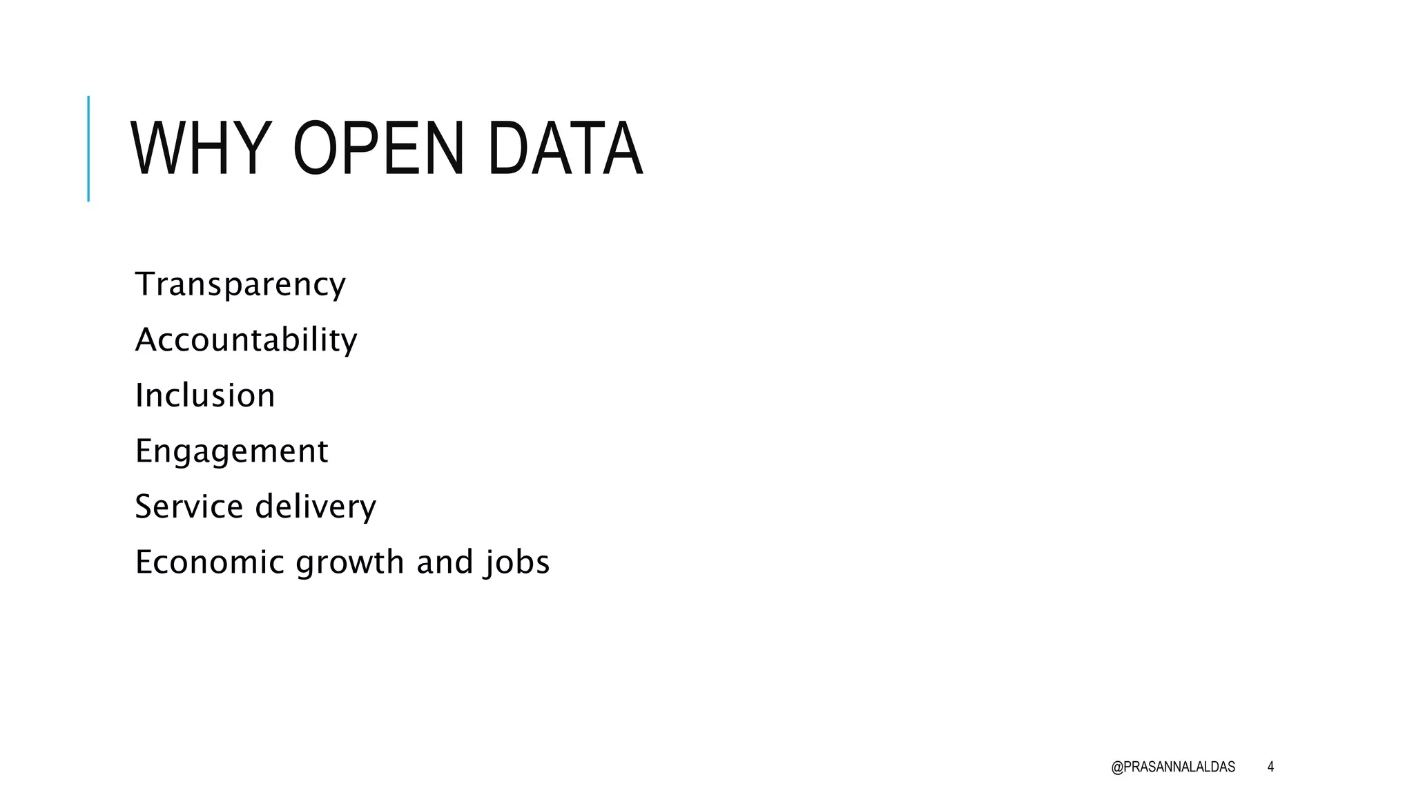 WHY OPEN DATA
Transparency
Accountability
Inclusion
Engagement
Service delivery
Economic growth and jobs
@PRASANNALALDAS 4
 