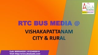 RTC BUS MEDIA @
VISHAKAPATTANAM
CITY & RURAL
Call: 809544225 | 8123402019
Visit http://www.akulaads.com
 