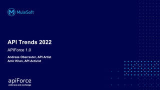 All contents © MuleSoft, LLC
Andreas Oberrauter, API Artist
Amir Khan, API Activist
API Trends 2022
APIForce 1.0
 