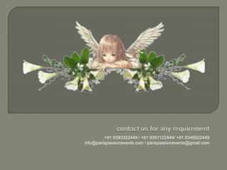 +91 9393322449 / +91 9391122449/ +91 9346922449
info@parispassionevents.com / parispassionevents@gmail.com
 