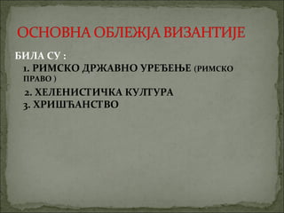 БИЛА СУ :
1. РИМСКО ДРЖАВНО УРЕЂЕЊЕ (РИМСКО
ПРАВО )

2. ХЕЛЕНИСТИЧКА КУЛТУРА
3. ХРИШЋАНСТВО

 