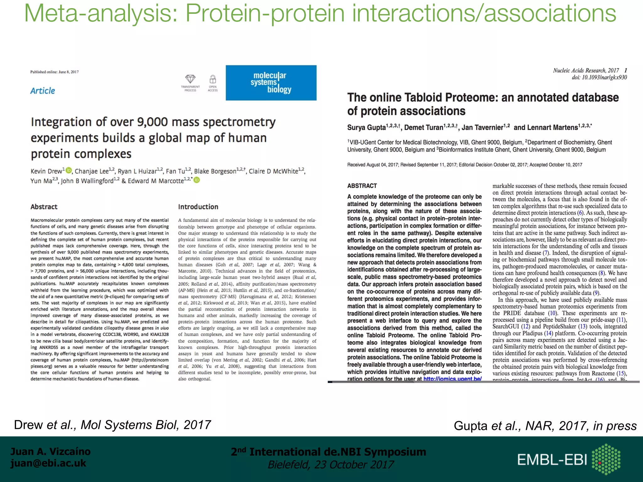 Juan A. Vizcaíno
juan@ebi.ac.uk
2nd International de.NBI Symposium
Bielefeld, 23 October 2017
Meta-analysis: Protein-protein interactions/associations
Drew et al., Mol Systems Biol, 2017 Gupta et al., NAR, 2017, in press
 