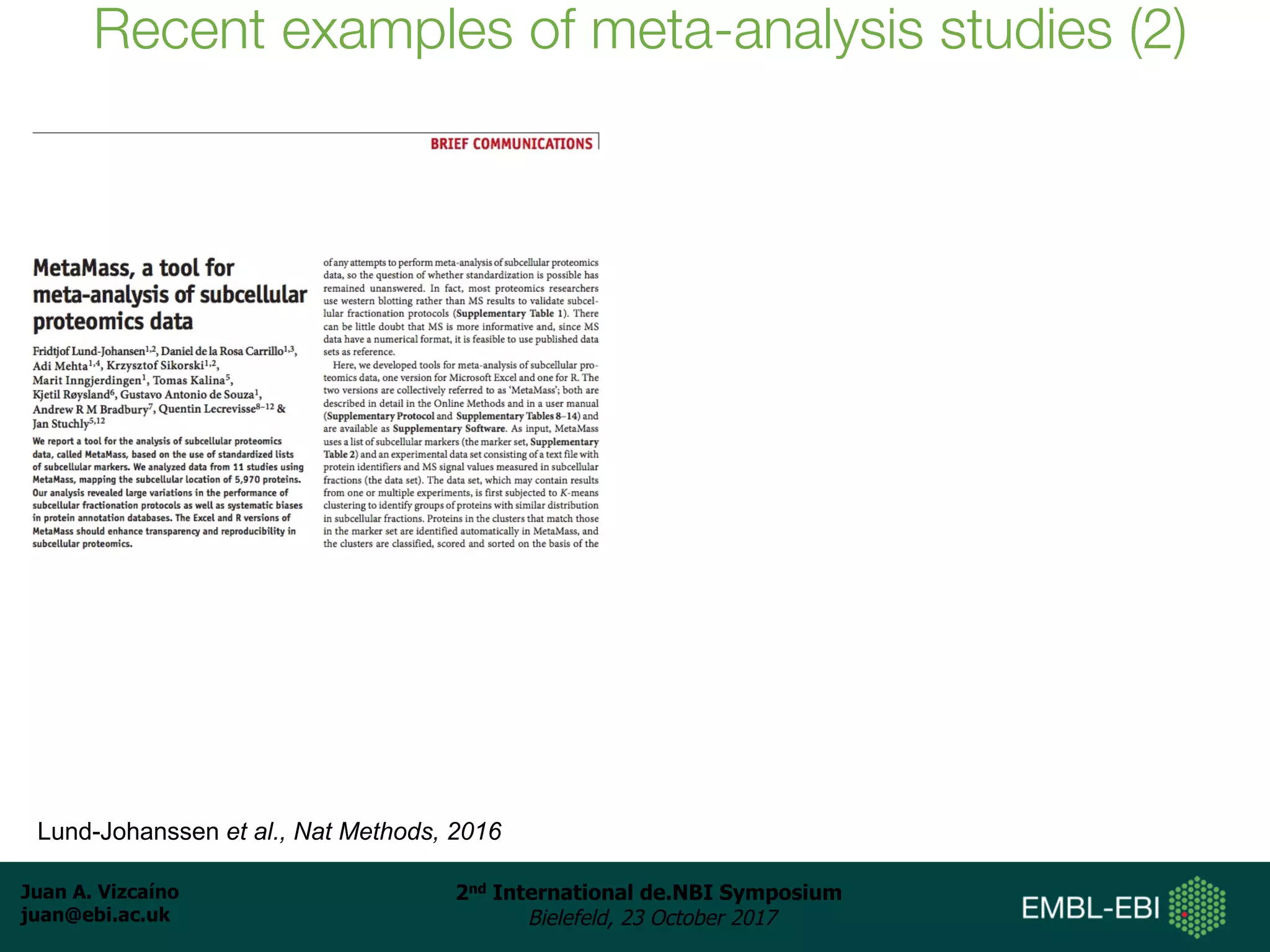 Juan A. Vizcaíno
juan@ebi.ac.uk
2nd International de.NBI Symposium
Bielefeld, 23 October 2017
Recent examples of meta-analysis studies (2)
Lund-Johanssen et al., Nat Methods, 2016
 