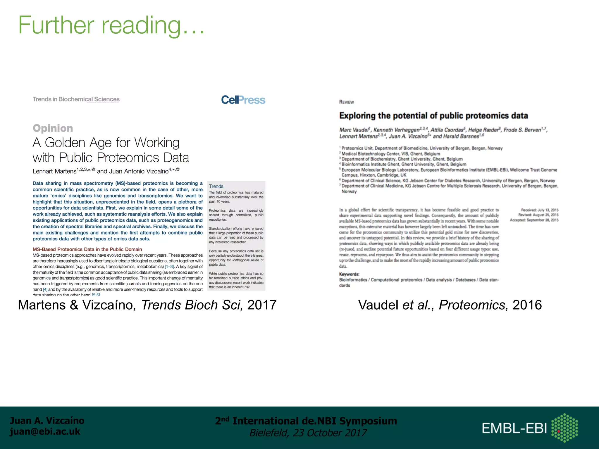 Juan A. Vizcaíno
juan@ebi.ac.uk
2nd International de.NBI Symposium
Bielefeld, 23 October 2017
Further reading…
Martens & Vizcaíno, Trends Bioch Sci, 2017 Vaudel et al., Proteomics, 2016
 