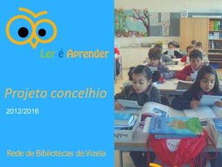 Projeto concelhio
2012/2016
Rede de Bibliotecas deVizela
 