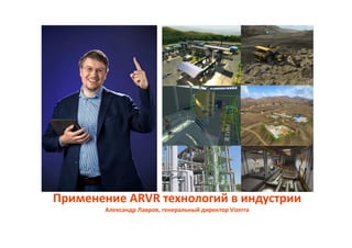 Применение ARVR технологий в индустрии
Александр Лавров, генеральный директор Vizerra
 
