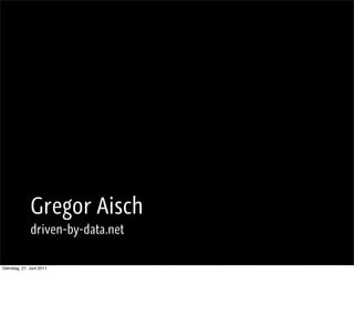 Gregor Aisch
              driven-by-data.net

Dienstag, 21. Juni 2011
 