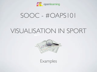 SOOC - #OAPS101

VISUALISATION IN SPORT



        Examples
 