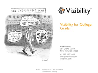 Vizibility for College Grads Vizibility Inc. 154 Grand Street New York, NY 10013 +1 212 380 3400 info@vizibility.com vizibility.com © 2011 Vizibility Inc. U.S. Pat. 7,831,609. Other Patents Pending. 