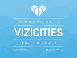 Robin Hawkes - Using OpenStreetMap and WebGL to create real-world cities in 3D