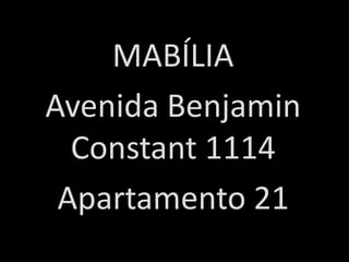 MABÍLIA
Avenida Benjamin
  Constant 1114
 Apartamento 21
 
