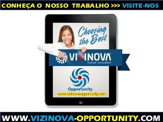 WWW.VIZINOVA-OPPORTUNITY.COM
CONHEÇA O NOSSO TRABALHO >>> VISITE-NOS
 