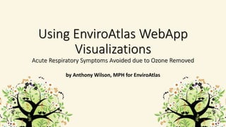 Using EnviroAtlas WebApp
Visualizations
Acute Respiratory Symptoms Avoided due to Ozone Removed
by Anthony Wilson, MPH for EnviroAtlas
 