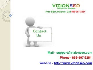Mail - support@vizionseo.com
Phone - 888-907-2284
Website - http://www.vizionseo.com
 