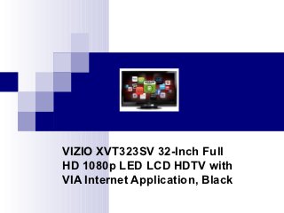 VIZIO XVT323SV 32-Inch Full
HD 1080p LED LCD HDTV with
VIA Internet Application, Black
 