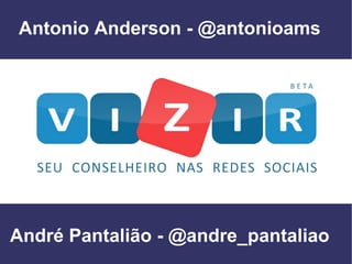 André Pantalião - @andre_pantaliao Antonio Anderson - @antonioams 