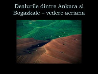Dealurile dintre Ankara si Bogazkale – vedere aeriana 