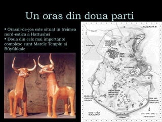 Un oras din doua parti  Orasul-de-jos este situat in treimea nord-estica a Hattushei  Doua din cele mai importante complexe sunt Marele Templu si Büyükkale 