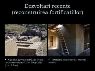 Dezvoltari recente (reconstruirea fortificatiilor) Cea mai groasa portiune de zid, cu patru caramizi una langa alta (cca. 1.9 m)  Interiorul donjonului – turnul nordic 