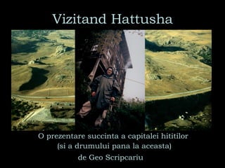 Vizitand Hattusha O prezentare succinta a capitalei hititilor  (si a drumului pana la aceasta) de Geo Scripcariu 