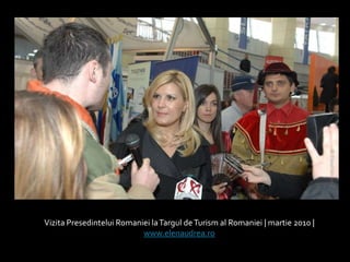 VizitaPresedinteluiRomaniei la Targul de Turism al Romaniei | martie 2010 |  www.elenaudrea.ro 