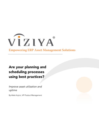  
Empowering ERP Asset Management Solutions
Are your planning and
scheduling processes
using best practices?
Improve asset utilization and
uptime
By Aleks Vujicic, VP Product Management
 