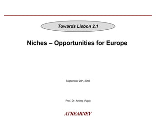 Niches – Opportunities for Europe  September 28 th , 2007 Prof. Dr. Andrej Vizjak Towards Lisbon 2.1 