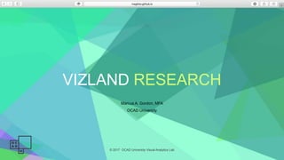 VIZLAND RESEARCH
Marcus A. Gordon, MFA
OCAD University
© 2017 OCAD University Visual Analytics Lab
 