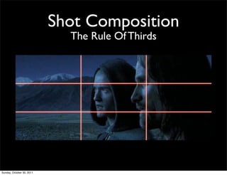 Shot Composition
                             The Rule Of Thirds




Sunday, October 30, 2011
 