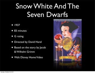 Snow White And The
                               Seven Dwarfs
                   • 1937
                   • 83 minutes
 ...