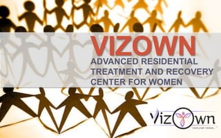 VIZOWNADVANCED RESIDENTIAL
TREATMENT AND RECOVERY
CENTER FOR WOMEN
 