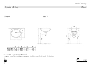Szerelési kézikönyv
Szerelési méretek
SOLINAR 6001 XX
19
Cx: a mosdóláb behelyezése után adódó méret
A megadott méretekhez a szabványban megengedett tűrések érvényesek. Kérjük szerelés előtt ellenőrizni!
Mosdó
 