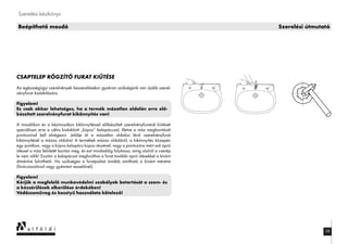 58
Szerelési kézikönyv
Beépíthető mosdó Szerelési útmutató
CSAPTELEP RÖGZÍTŐ FURAT KIÜTÉSE
Az egészségügyi szerelvények beszerelésekor gyakran szükségünk van újabb szerel-
vényfurat kialakítására.
Figyelem!
Ez csak akkor lehetséges, ha a termék mázatlan oldalán erre elő-
készített szerelvényfurat kikönnyítés van!
A mosdókon és a kézmosókon kikönnyítéssel előkészített szerelvényfuratok kiütését
speciálisan erre a célra kialakított „kúpos” kalapáccsal, illetve a máz megbontását
pontozóval kell elvégezni. Jelölje át a mázatlan oldalon lévő szerelvényfurat
kikönnyítését a mázas oldalra! A termékek mázas oldaláról, a kikönnyítés közepén
egy pontban, vagy a kúpos kalapács kúpos részével, vagy a pontozóra mért sok apró
ütéssel a máz felületét bontsa meg, és ezt mindaddig folytassa, amíg alulról a cserép
le nem válik! Ezután a kalapácsot megfordítva a furat további apró ütésekkel a kívánt
átmérőre bővíthető. Ha szükséges a furatpalást tovább simítható a kívánt méretre
(fúrócsiszolóval vagy gyémánt reszelővel).
Figyelem!
Kérjük a megfelelő munkavédelmi szabályok betartását a szem- és
a kézsérülések elkerülése érdekében!
Védőszemüveg és kesztyű használata kötelező!
 