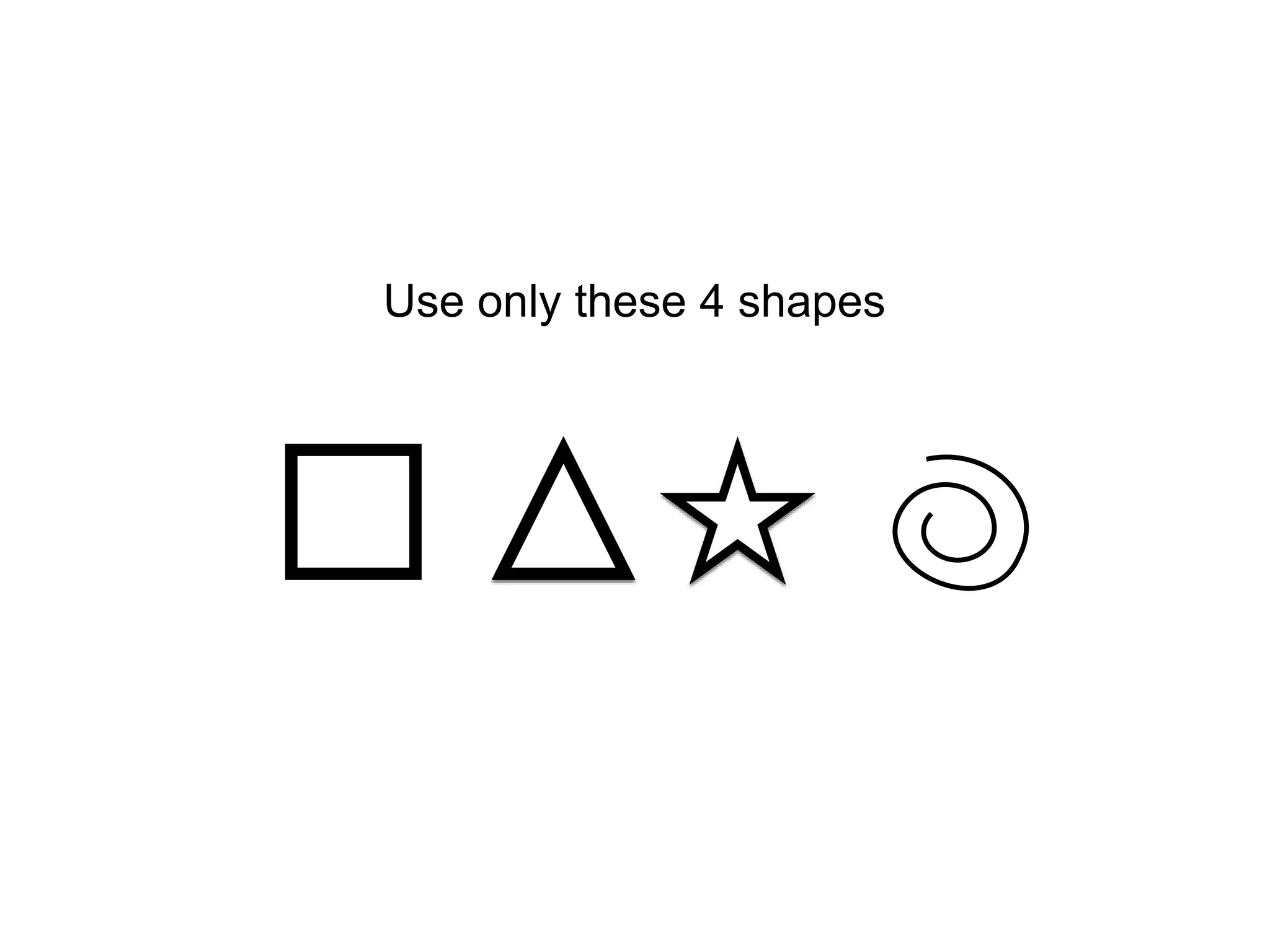 Use only these 4 shapes
 