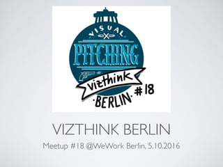 VIZTHINK BERLIN
Meetup #18 @WeWork Berlin, 5.10.2016
 