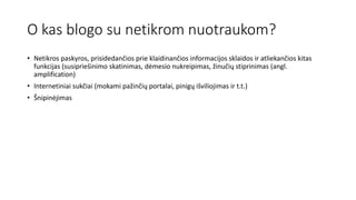 O kas blogo su netikrom nuotraukom?
• Netikros paskyros, prisidedančios prie klaidinančios informacijos sklaidos ir atliekančios kitas
funkcijas (susipriešinimo skatinimas, dėmesio nukreipimas, žinučių stiprinimas (angl.
amplification)
• Internetiniai sukčiai (mokami pažinčių portalai, pinigų išviliojimas ir t.t.)
• Šnipinėjimas
 
