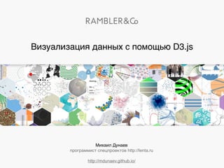 Михаил Дунаев
программист спецпроектов http://lenta.ru
http://mdunaev.github.io/
Визуализация данных с помощью D3.js
 