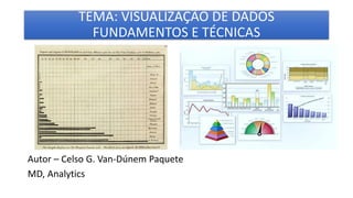 TEMA: VISUALIZAÇÃO DE DADOS
FUNDAMENTOS E TÉCNICAS
Autor – Celso G. Van-Dúnem Paquete
MD, Analytics
 