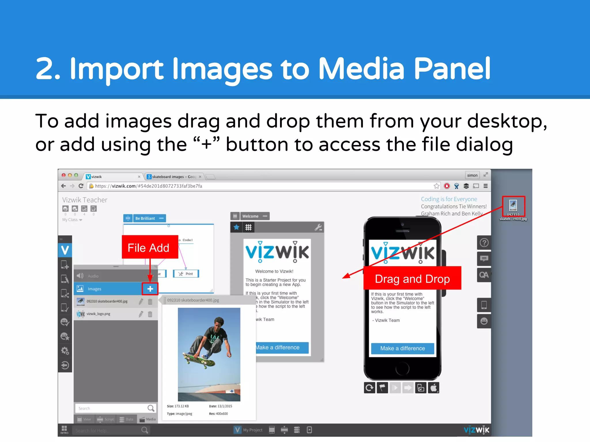 2. Import Images to Media Panel
To add images drag and drop them from your desktop,
or add using the “+” button to access the file dialog
Drag and Drop
File Add
 