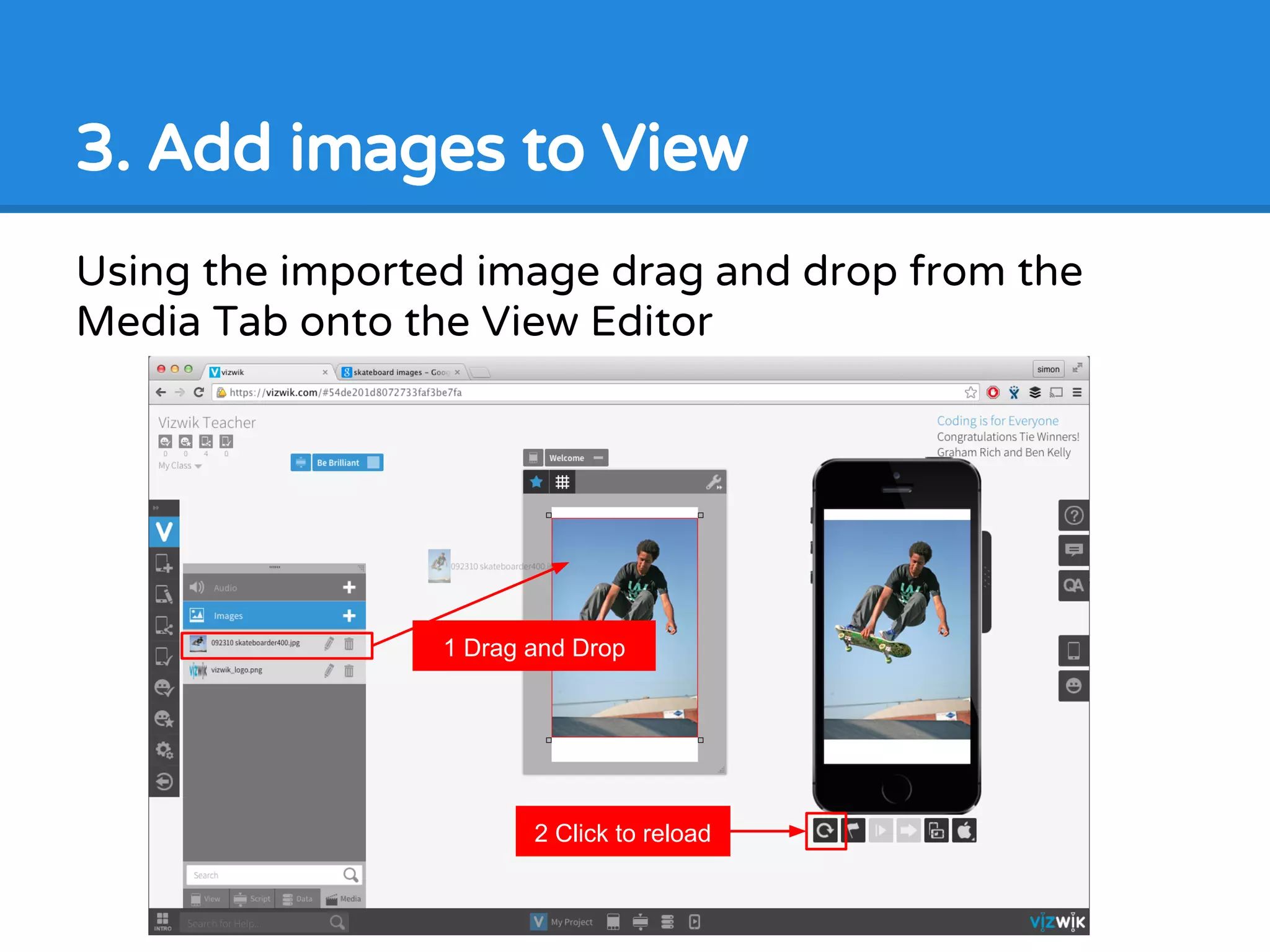 3. Add images to View
Using the imported image drag and drop from the
Media Tab onto the View Editor
2 Click to reload
1 Drag and Drop
 