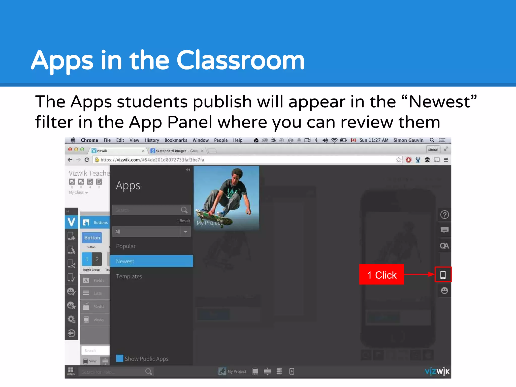 Apps in the Classroom
The Apps students publish will appear in the “Newest”
filter in the App Panel where you can review them
1 Click
 