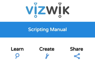 Vizwik Coding Manual
Learn Create Share
 